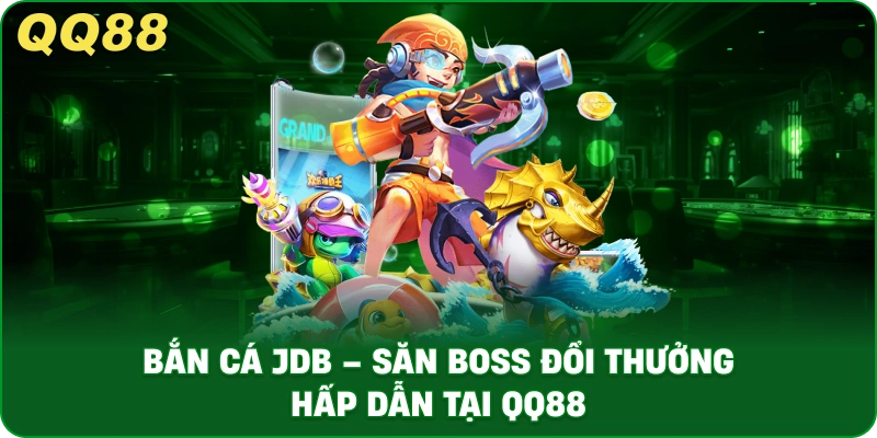 Bắn Cá JDB – Săn Boss Đổi Thưởng Hấp Dẫn Tại QQ88 - gamulo.icu
