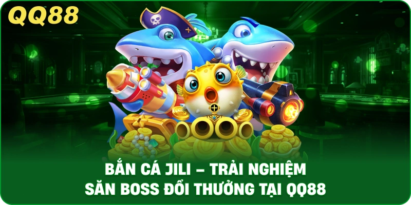 Bắn Cá JILI – Trải Nghiệm Săn Boss Đổi Thưởng Tại QQ88 - gamulo.icu