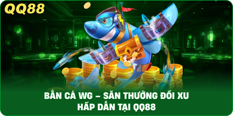 Bắn Cá WG – Săn Thưởng Đổi Xu Hấp Dẫn Tại QQ88 - gamulo.icu