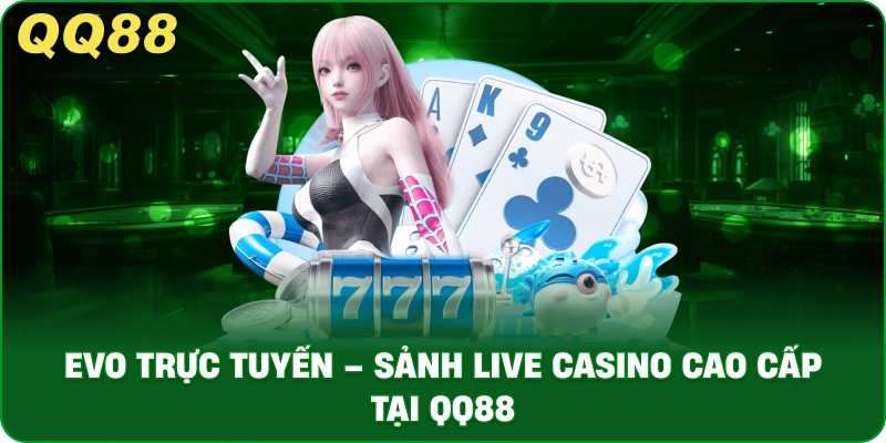 EVO Trực Tuyến – Sảnh Live Casino Cao Cấp Tại QQ88 - gamulo.icu